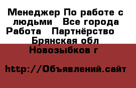 Менеджер По работе с людьми - Все города Работа » Партнёрство   . Брянская обл.,Новозыбков г.